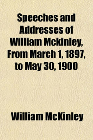 Cover of Speeches and Addresses of William McKinley, from March 1, 1897, to May 30, 1900