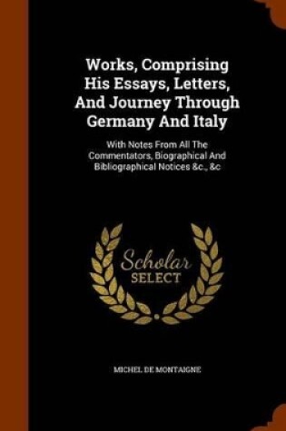 Cover of Works, Comprising His Essays, Letters, and Journey Through Germany and Italy