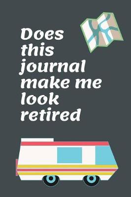 Book cover for Does This Journal Make Me Look Retired