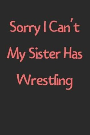 Cover of Sorry I Can't My Sister Has Wrestling