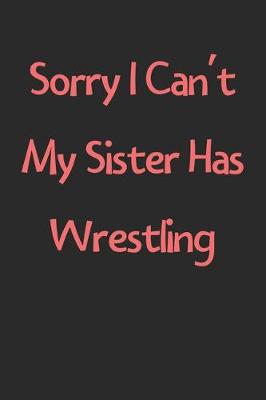 Book cover for Sorry I Can't My Sister Has Wrestling