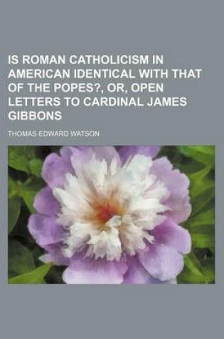 Cover of Is Roman Catholicism in American Identical with That of the Popes?, Or, Open Letters to Cardinal James Gibbons