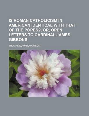 Book cover for Is Roman Catholicism in American Identical with That of the Popes?, Or, Open Letters to Cardinal James Gibbons