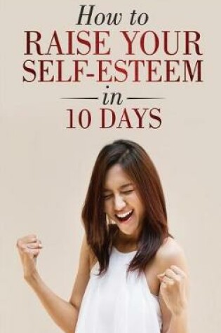 Cover of How to Raise Your Self-Esteem in 10 Days
