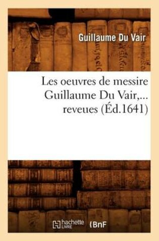 Cover of Les Oeuvres de Messire Guillaume Du Vair (Ed.1641)