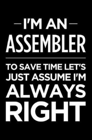 Cover of I'm an Assembler, to Save Time Let's Just Assume I'm Always Right