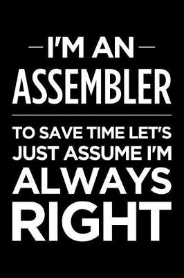 Book cover for I'm an Assembler, to Save Time Let's Just Assume I'm Always Right