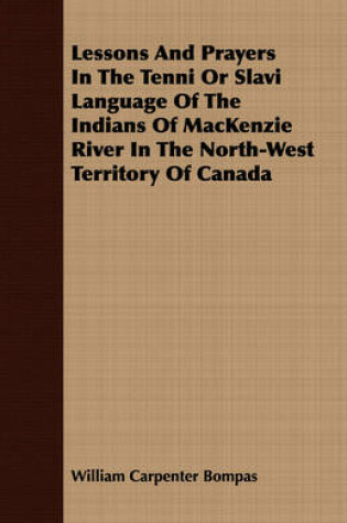 Cover of Lessons And Prayers In The Tenni Or Slavi Language Of The Indians Of MacKenzie River In The North-West Territory Of Canada