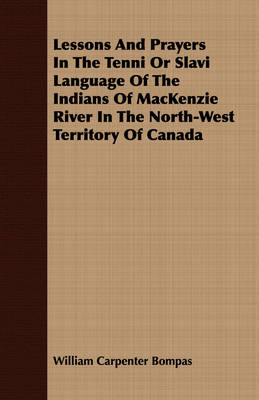 Book cover for Lessons And Prayers In The Tenni Or Slavi Language Of The Indians Of MacKenzie River In The North-West Territory Of Canada