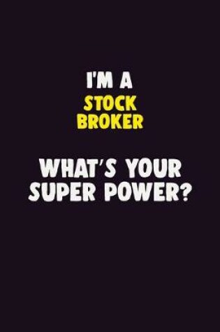 Cover of I'M A Stock broker, What's Your Super Power?