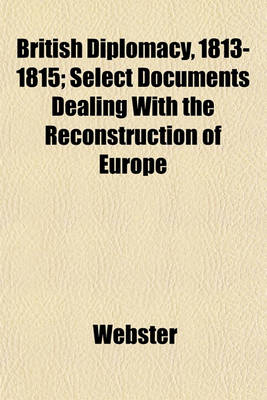 Book cover for British Diplomacy, 1813-1815; Select Documents Dealing with the Reconstruction of Europe