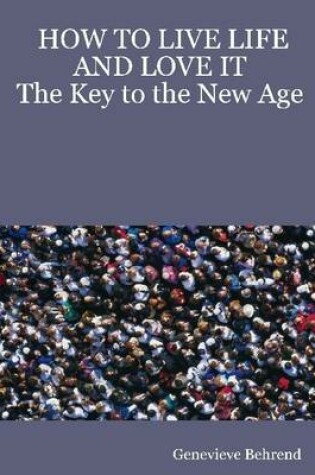 Cover of How to Live Life and Love It: The Key to the New Age