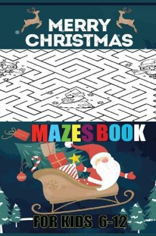 Cover of Merry Christmas Mazes Book For Kids 6-12