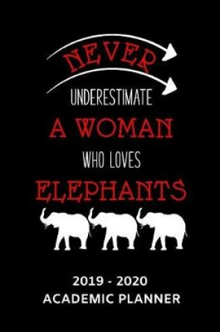 Cover of Never Underestimate a Woman Who Loves Elephants 2019 - 2020 Academic Planner