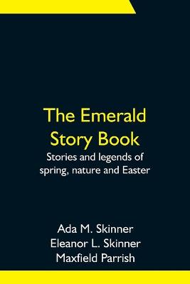 Book cover for The Emerald Story Book; Stories and legends of spring, nature and Easter