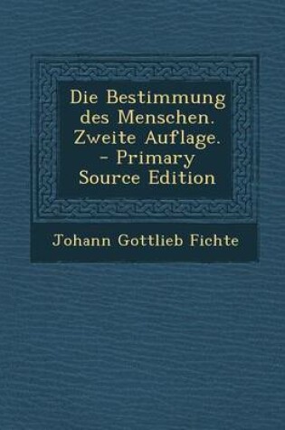 Cover of Die Bestimmung Des Menschen. Zweite Auflage. - Primary Source Edition