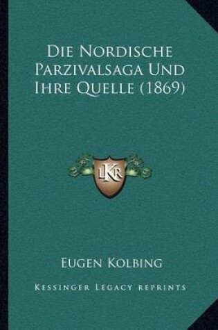 Cover of Die Nordische Parzivalsaga Und Ihre Quelle (1869)