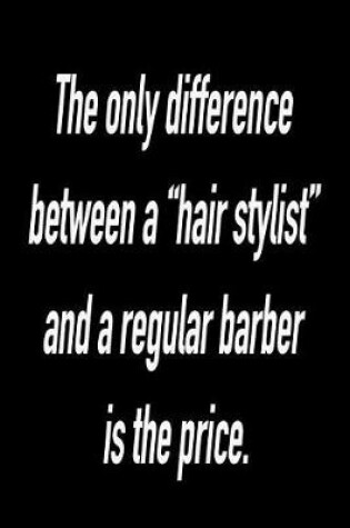 Cover of The Only Difference Between a Hair Stylist and a Regular Barber Is the Price.