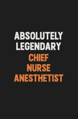 Cover of Absolutely Legendary Chief Nurse anesthetist