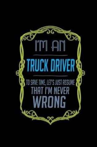 Cover of I'm an truck driver to save time, let's just assume that i'm never wrong