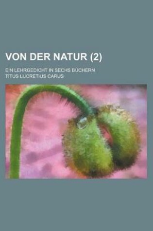 Cover of Von Der Natur; Ein Lehrgedicht in Sechs Buchern (2 )