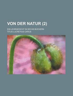 Book cover for Von Der Natur; Ein Lehrgedicht in Sechs Buchern (2 )