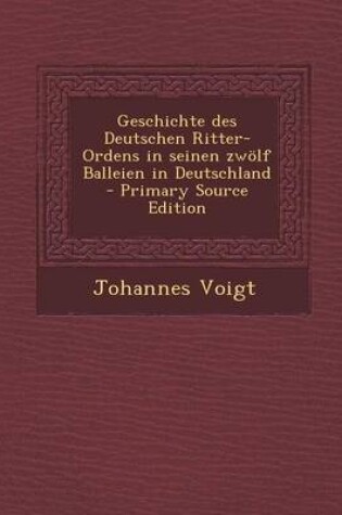 Cover of Geschichte Des Deutschen Ritter-Ordens in Seinen Zwolf Balleien in Deutschland