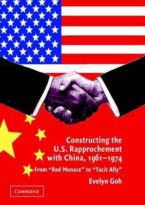 Book cover for Constructing the U.S. Rapprochement with China, 1961 1974: From Red Menace to Tacit Ally