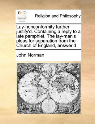Book cover for Lay-nonconformity farther justify'd. Containing a reply to a late pamphlet, The lay-man's pleas for separation from the Church of England, answer'd