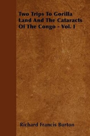 Cover of Two Trips To Gorilla Land And The Cataracts Of The Congo - Vol. I