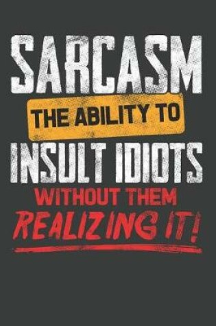 Cover of Sacrcasm The Ability To Insult Idiots Without Them Realizing It!