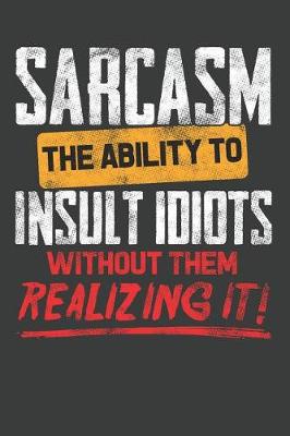 Book cover for Sacrcasm The Ability To Insult Idiots Without Them Realizing It!