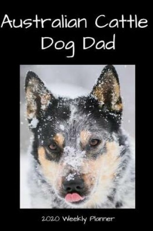 Cover of Australian Cattle Dog Dad 2020 Weekly Planner