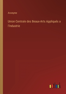 Book cover for Union Centrale des Beaux-Arts Appliqués a l'Industrie