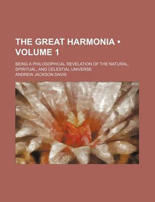 Book cover for The Great Harmonia (Volume 1); Being a Philosophical Revelation of the Natural, Spiritual, and Celestial Universe