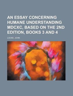 Book cover for An Essay Concerning Humane Understanding MDCXC, Based on the 2nd Edition, Books 3 and 4