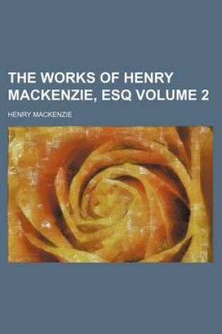 Cover of The Works of Henry MacKenzie, Esq Volume 2