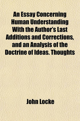 Book cover for An Essay Concerning Human Understanding with the Author's Last Additions and Corrections, and an Analysis of the Doctrine of Ideas. Thoughts