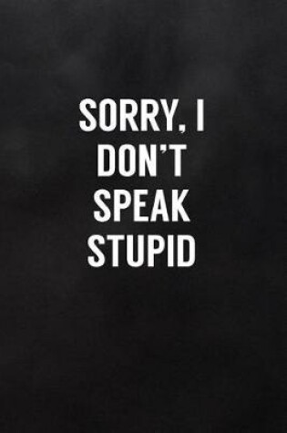 Cover of Sorry, I Don't Speak Stupid