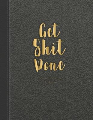 Book cover for Get shit done 3 Column Ledger