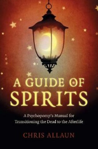 Cover of Guide of Spirits, A - A Psychopomp`s Manual for Transitioning the Dead to the Afterlife