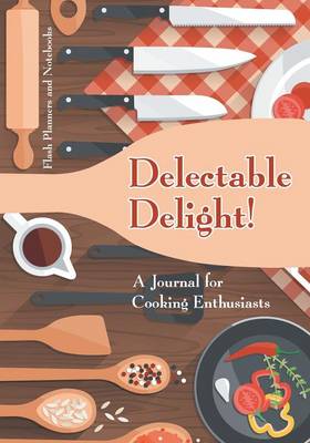 Book cover for Delectable Delight! a Journal for Cooking Enthusiasts