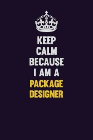 Cover of Keep Calm Because I Am A Package designer