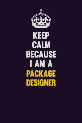 Book cover for Keep Calm Because I Am A Package designer