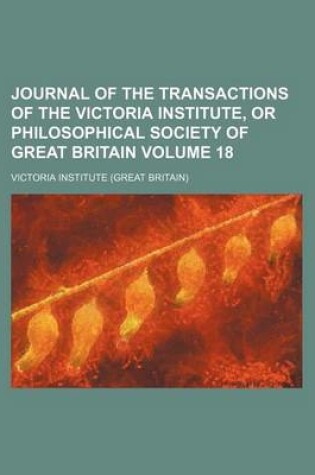 Cover of Journal of the Transactions of the Victoria Institute, or Philosophical Society of Great Britain Volume 18