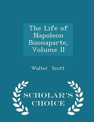 Book cover for The Life of Napoleon Buonaparte, Volume II - Scholar's Choice Edition