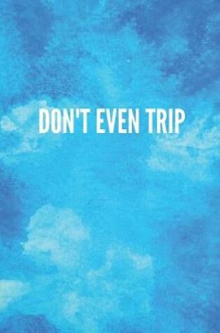 Cover of Don't Even Trip