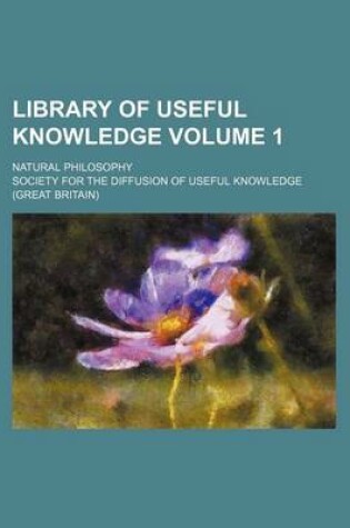 Cover of Library of Useful Knowledge Volume 1; Natural Philosophy