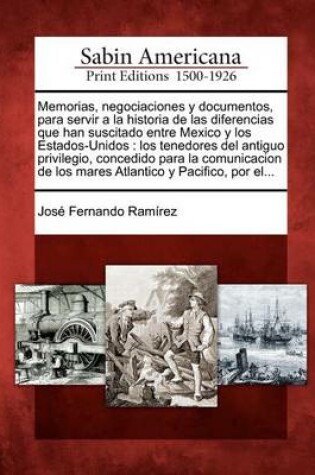 Cover of Memorias, negociaciones y documentos, para servir a la historia de las diferencias que han suscitado entre Mexico y los Estados-Unidos