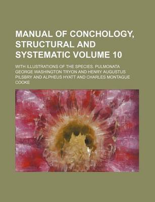 Book cover for Manual of Conchology, Structural and Systematic Volume 10; With Illustrations of the Species. Pulmonata